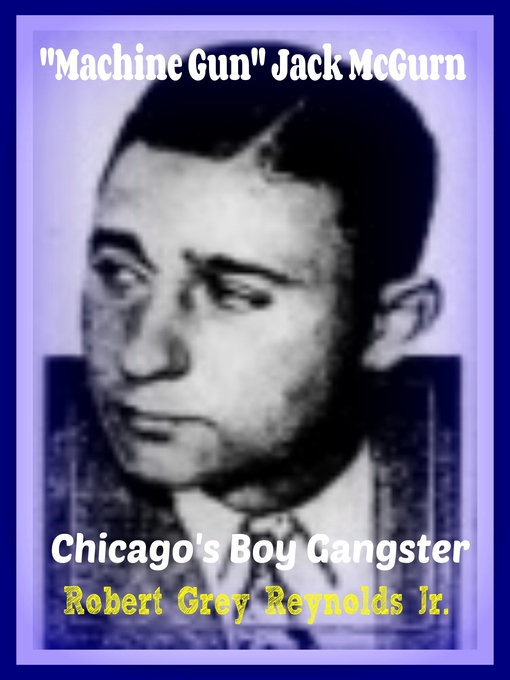 Title details for "Machine Gun" Jack McGurn Chicago's Boy Gangster by Robert Grey Reynolds, Jr - Available